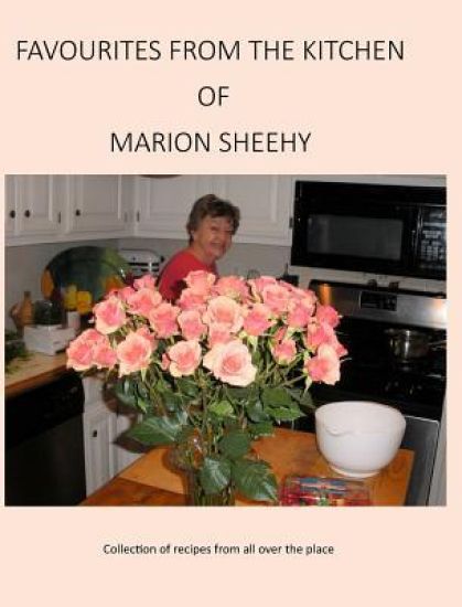 Favourites from the Kitchen of Marion Sheehy: Collection of Recipes from All Over the Place