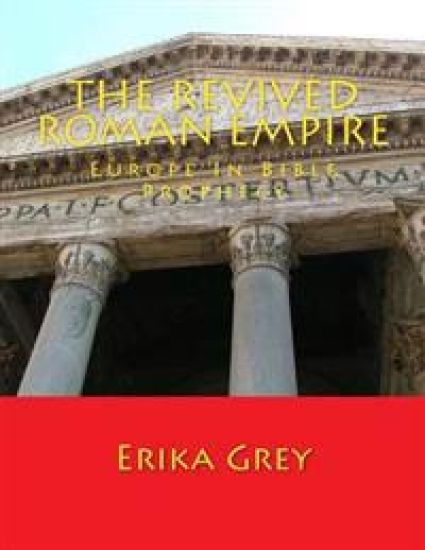 The Revived Roman Empire: Europe In Bible Prophecy