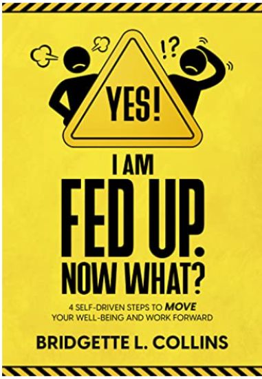 Yes! I Am Fed Up. Now What? 4 Self-Driven Steps to Move Your Well-Being and Work Forward