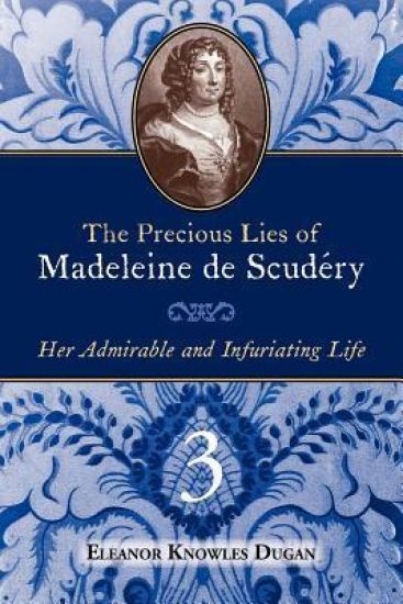 The Precious Lies of Madeleine de Scudéry: Her Admirable and Infuriating Life. Book 3