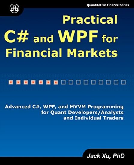 Practical C# and Wpf for Financial Markets: Advanced C#, Wpf, and MVVM Programming for Quant Developers/Analysts and Individual Traders