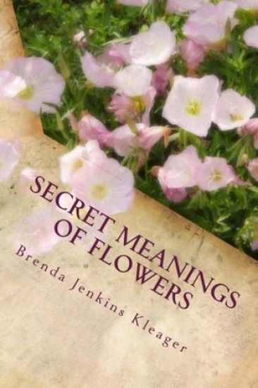 Secret Meanings of Flowers: Including Trees, Shrubs, Vines and Herbs