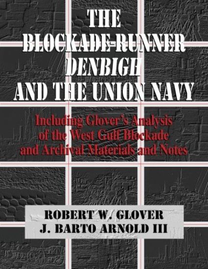 The Blockade-Runner Denbigh and the Union Navy: Including Glover's Analysis of the West Gulf Blockade and Archival Materials and Notes