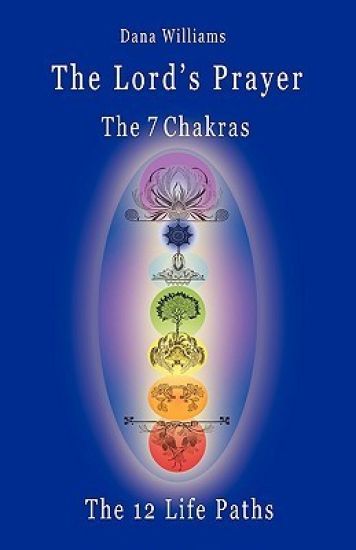 The Lord's Prayer, the Seven Chakras, the Twelve Life Paths - the Prayer of Christ Consciousness as a Light for the Auric Centers and a Map Through the Archetypal Life Paths of Astrology