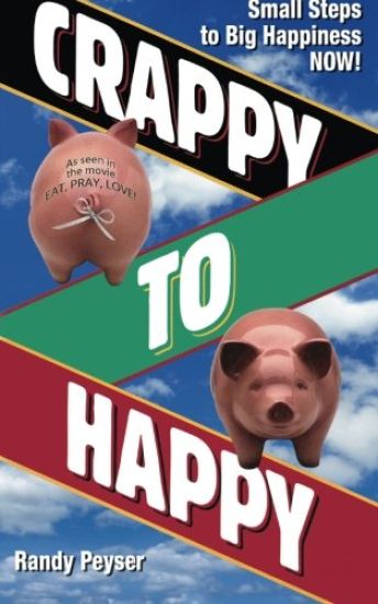 Crappy to Happy: Small Steps to Big Happiness Now!