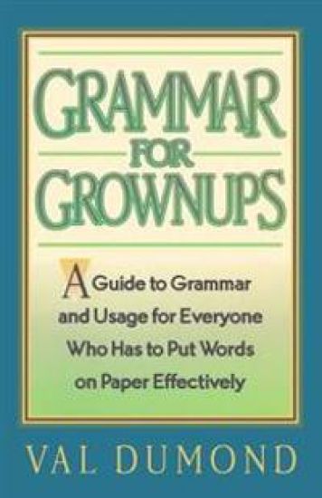 Grammar for Grownups: A Guide to Grammar and Usage for Everyone Who Has to Put Words on Paper Effectively