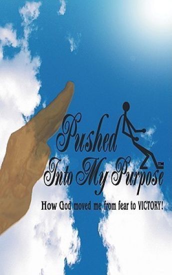 Pushed Into My Purpose "How God Moved Me from Fear to Victory!"