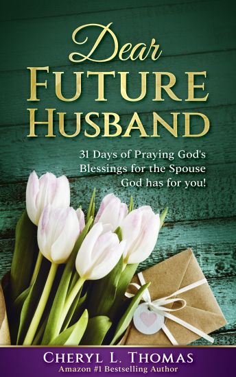 Dear Future Husband: 31 Days of Praying God's Blessings for the Spouse God Has for You!