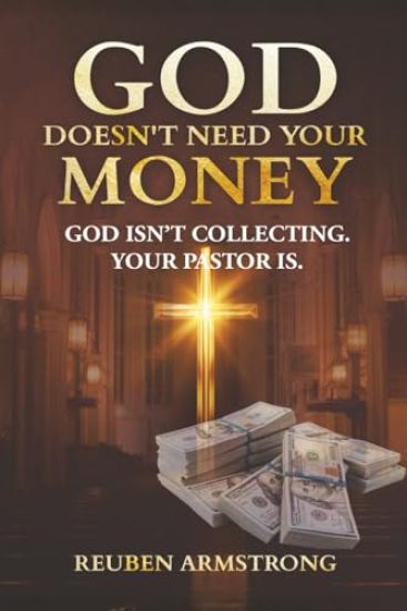 God Doesn't Need Your Money: God Isn't Collecting. Your Pastor Is.