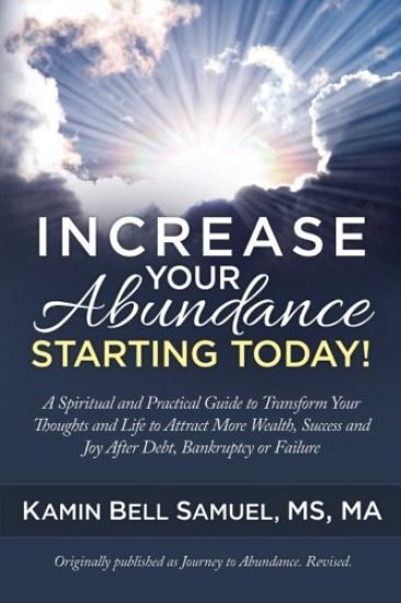 Increase Your Abundance Starting Today!: A Spiritual and Practical Guide to Transform Your Thoughts and Life to Attract More Wealth, Success and Joy A