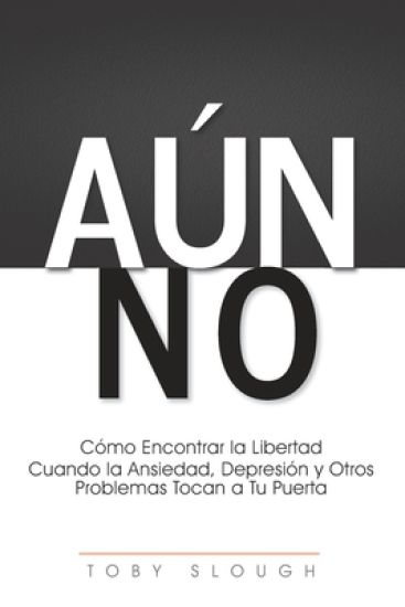 Aún No: Cómo Encontrar la Libertad Cuando la Ansiedad, Depresión y Otros Problemas Tocan a tu Puerta