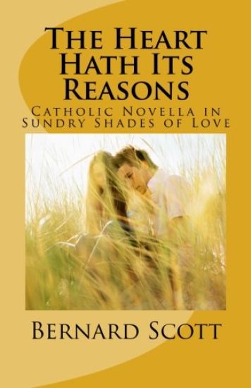The Heart Hath Its Reasons: Catholic Novella in Sundry Shades of Love (Ordered and Otherwise)