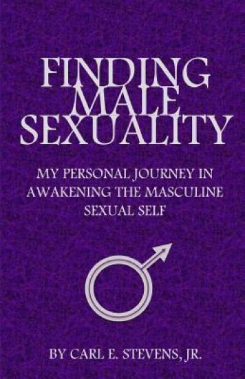 Finding Male Sexuality: My Personal Journey in Awakening the Masculine Sexual Self