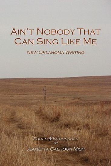 Ain't Nobody That Can Sing Like Me: New Oklahoma Writing