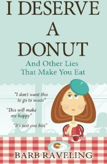 I Deserve a Donut (And Other Lies That Make You Eat)