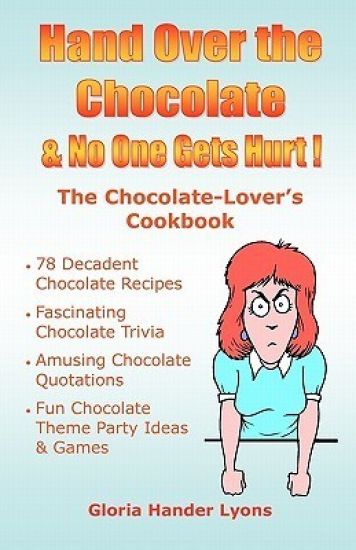 Hand Over the Chocolate & No One Gets Hurt!: A Chocolate-Lover's Cookbook
