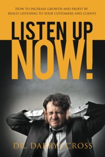 Listen Up Now!: How to Increase Growth and Profit by Really Listening to Your Customers and Clients
