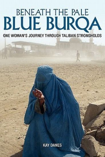 Beneath the Pale Blue Burqa: One Woman's Journey through Taliban strongholds