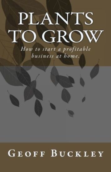 Plants to Grow: How to Start a Profitable Business at Home.