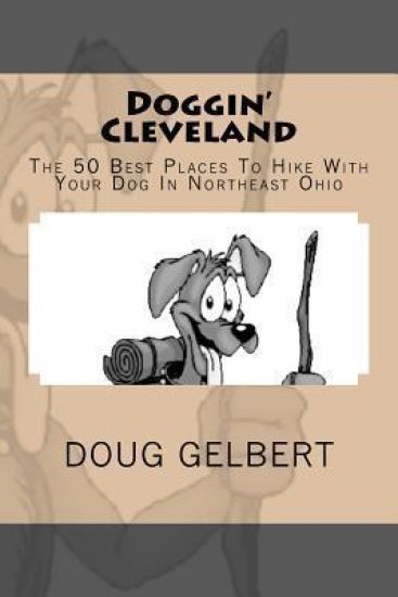 Doggin' Cleveland: The 50 Best Places to Hike with Your Dog in Northeast Ohio