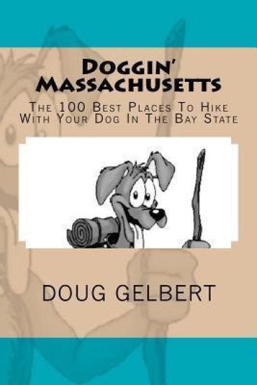 Doggin' Massachusetts: The 100 Best Places to Hike with Your Dog in the Bay State