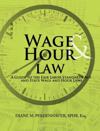 Wage & Hour Law: A Guide to the Fair Labor Standards ACT and State Wage and Hour Laws
