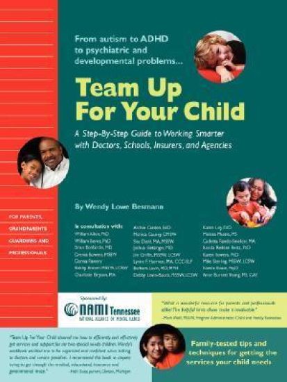 Team Up for Your Child: A Step-By-Step Guide to Working Smarter with Doctors, Schools, Insurers, and Agencies