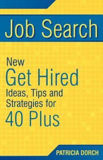 Job Search: New Get Hired Ideas, Tips and Strategies for 40 Plus