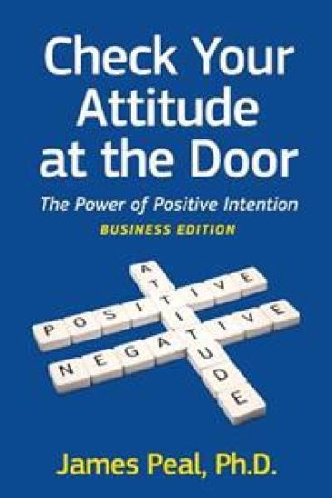 Check Your Attitude at the Door: The Power of Positive Intention. Business Edition