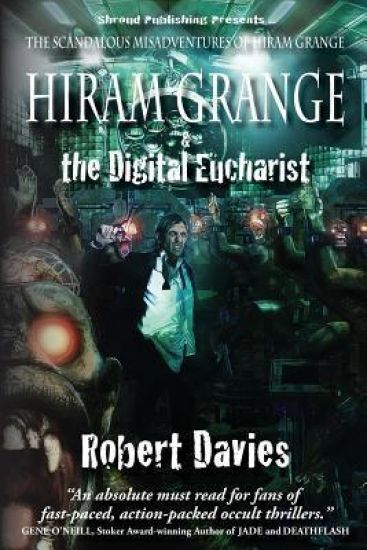 Hiram Grange and the Digital Eucharist: The Scandalous Misadventures of Hiram Grange (Book #3)