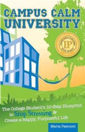 Campus Calm University: The College Student's 10-Step Blueprint to Stop Stressing & Create a Happy, Purposeful Life