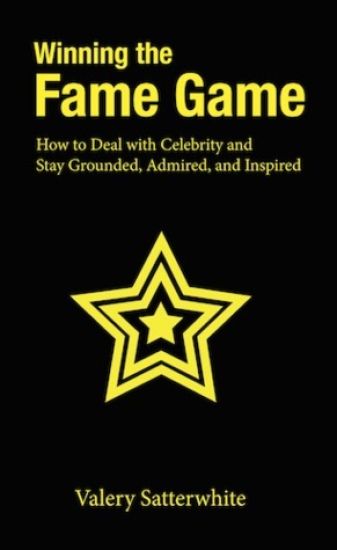 Winning the Fame Game: How to Deal with Celebrity and Stay Grounded, Admired, and Inspired
