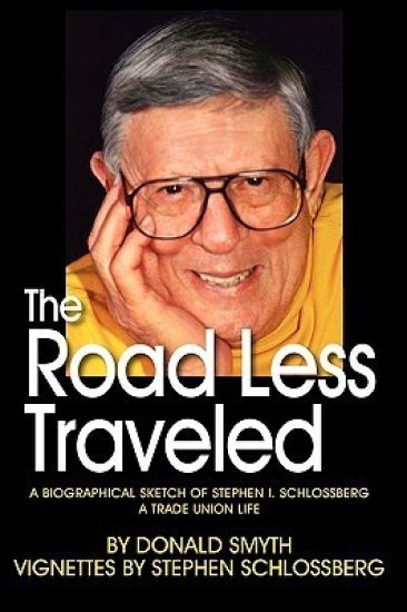 The Road Less Traveled, A Biographical Sketch of Stephen I. Schlossberg A Trade Union Life