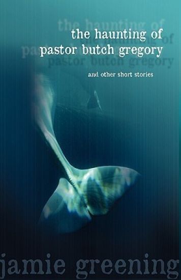 The Haunting of Pastor Butch Gregory And Other Short Stories