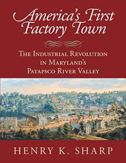 America's First Factory Town: The Industrial Revolution in Maryland's Patapsco River Valley