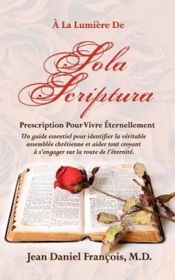 a la Lumiere de Sola Scriptura: Prescription Pour Vivre Éternellement.