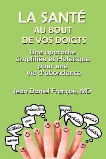 La Sante Au Bout de Vos Doigts: A Simplified and Holistic Approach for a Healthy & Abundant Life