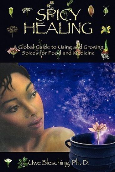 Spicy Healing: A Global Guide To Growing And Using Spices For Food And Medicine