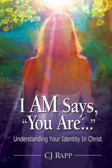I AM Says, "You Are..." Understanding Your Identity In Christ