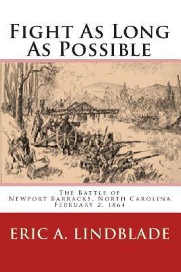 Fight as Long as Possible: The Battle of Newport Barracks, North Carolina, February 2, 1864