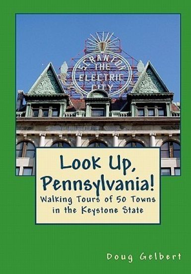 Look Up, Pennsylvania!: : Walking Tours of 50 Towns in the Keystone State