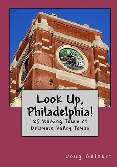 Look Up, Philadelphia!: 25 Walking Tours of Delaware Valley Towns