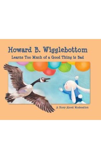 Howard B. Wigglebottom Learns Too Much of a Good Thing Is Bad: A Story about Moderation