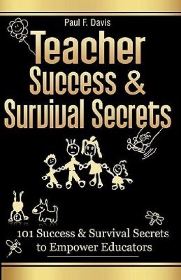 Teacher Success and Survival Secrets: 101 Success and Survival Secrets to Empower Educators