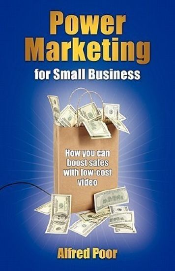 Power Marketing for Small Business: How You Can Boost Sales with Low-Cost Video