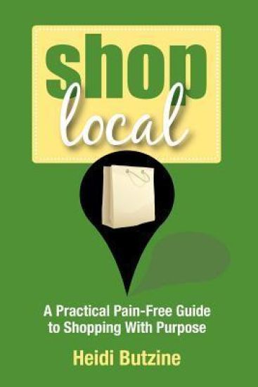 Shop Local: A Practical Pain-Free Guide to Shopping with Purpose