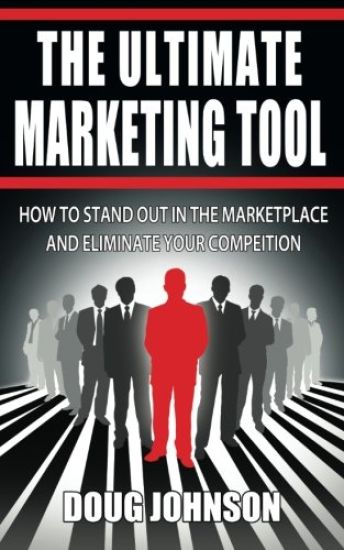 The Ultimate Marketing Tool: How to Stand Out in the Marketplace and Eliminate Your Competition