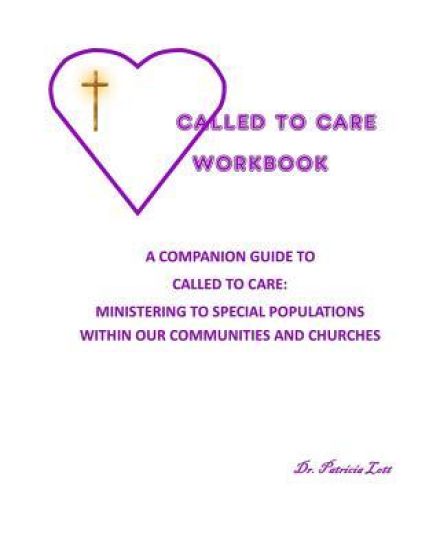 Called to Care Workbook: A Companion Guide to Called to Care: Ministering to Special Populations Within our Communities and Churches