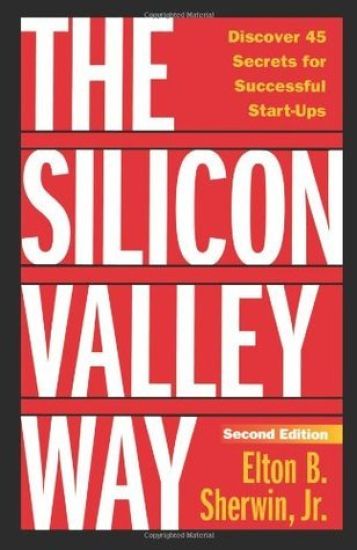 The Silicon Valley Way, Second Edition: Discover 45 Secrets for Successful Start-Ups