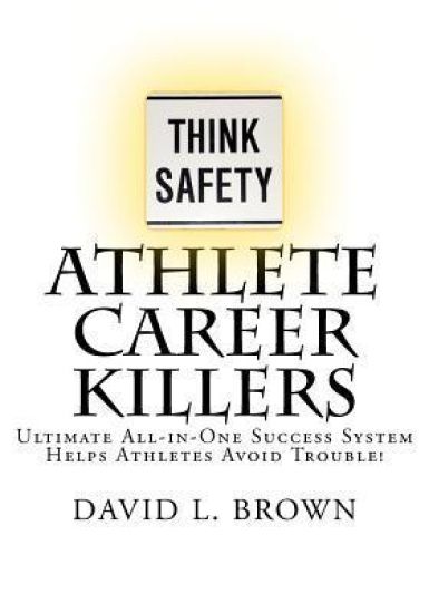 Athlete Career Killers: Ultimate All-In-One Success System Helps Athletes Avoid Trouble!